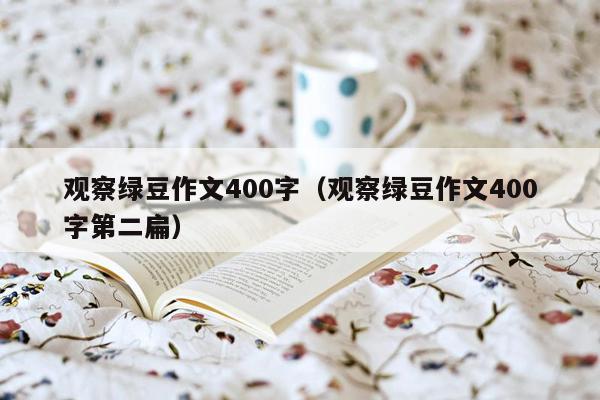 观察绿豆作文400字（观察绿豆作文400字第二扁）