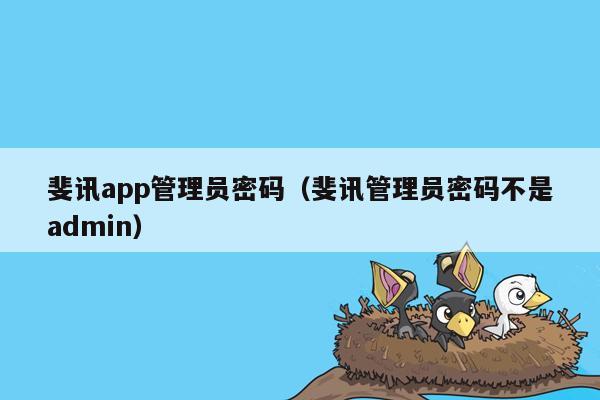 斐讯app管理员密码（斐讯管理员密码不是admin）