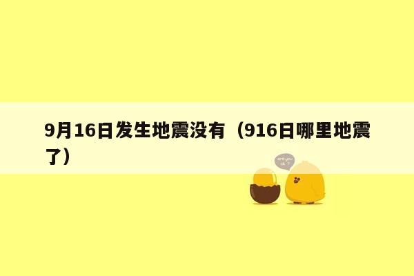 9月16日发生地震没有（916日哪里地震了）