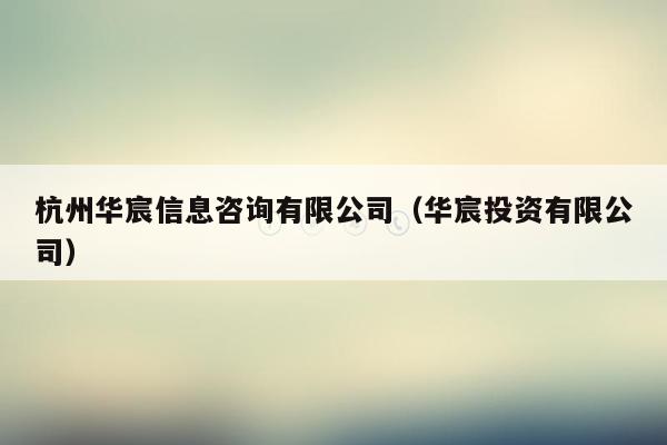杭州华宸信息咨询有限公司（华宸投资有限公司）