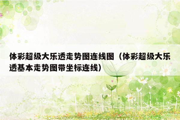 体彩超级大乐透走势图连线图（体彩超级大乐透基本走势图带坐标连线）