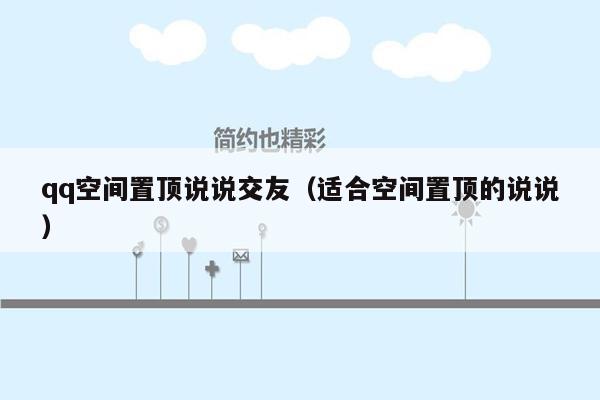 qq空间置顶说说交友（适合空间置顶的说说）