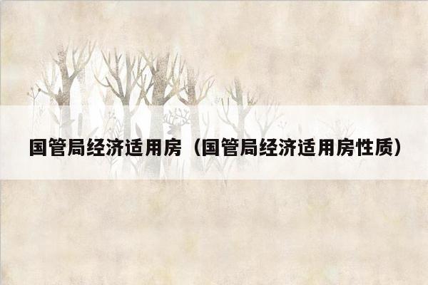 国管局经济适用房（国管局经济适用房性质）