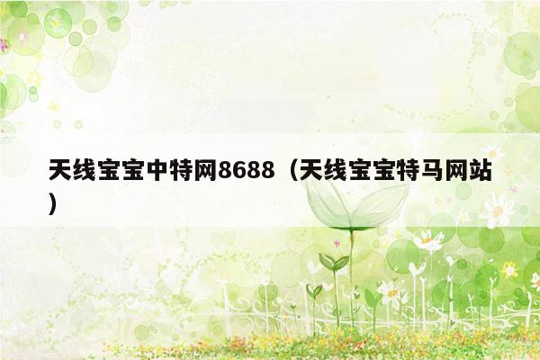 天线宝宝中特网8688（天线宝宝特马网站）