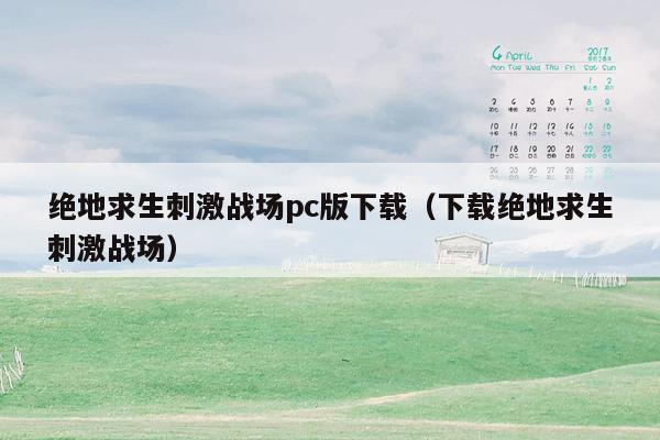 绝地求生刺激战场pc版下载（下载绝地求生刺激战场）