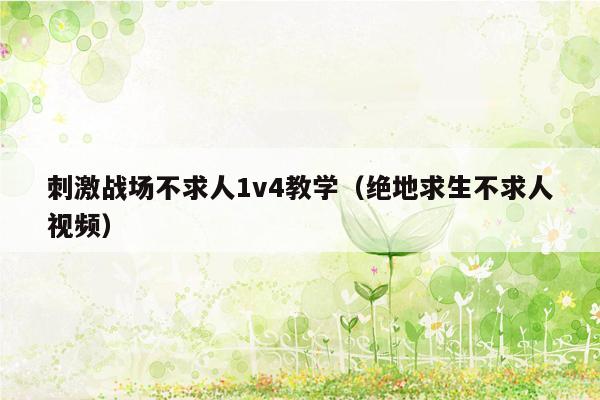 刺激战场不求人1v4教学（绝地求生不求人视频）
