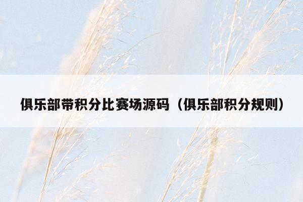 俱乐部带积分比赛场源码（俱乐部积分规则）