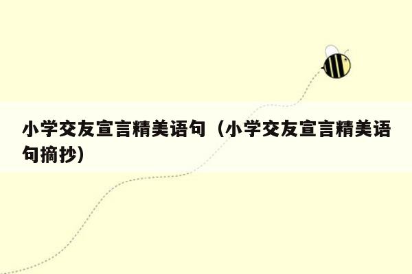 小学交友宣言精美语句（小学交友宣言精美语句摘抄）