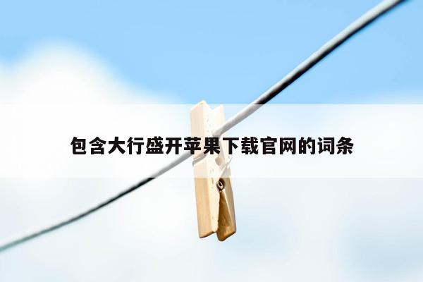 包含大行盛开苹果下载官网的词条