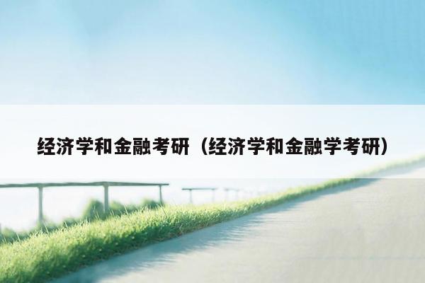 经济学和金融考研（经济学和金融学考研）