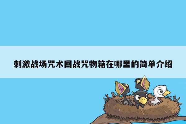 刺激战场咒术回战咒物箱在哪里的简单介绍
