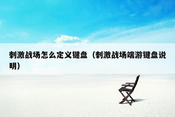 刺激战场怎么定义键盘（刺激战场端游键盘说明）
