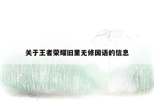 关于王者荣耀旧里无修国语的信息