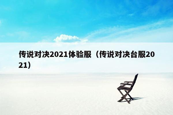 传说对决2021体验服（传说对决台服2021）