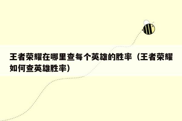 王者荣耀在哪里查每个英雄的胜率（王者荣耀如何查英雄胜率）
