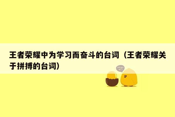 王者荣耀中为学习而奋斗的台词（王者荣耀关于拼搏的台词）