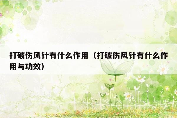 打破伤风针有什么作用（打破伤风针有什么作用与功效）