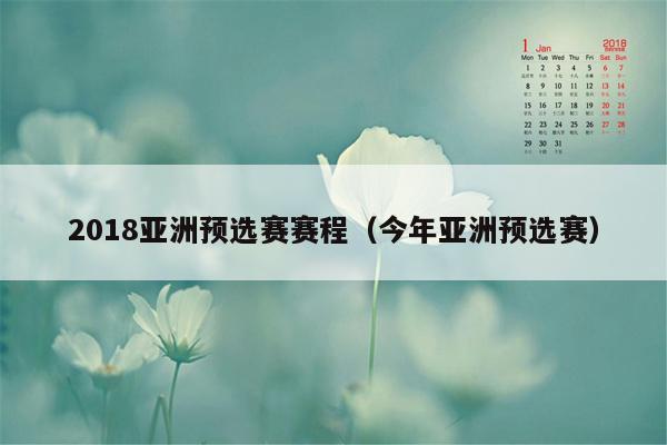2018亚洲预选赛赛程（今年亚洲预选赛）