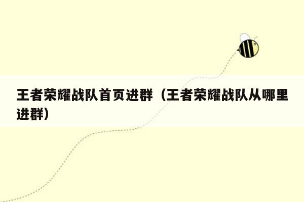 王者荣耀战队首页进群（王者荣耀战队从哪里进群）