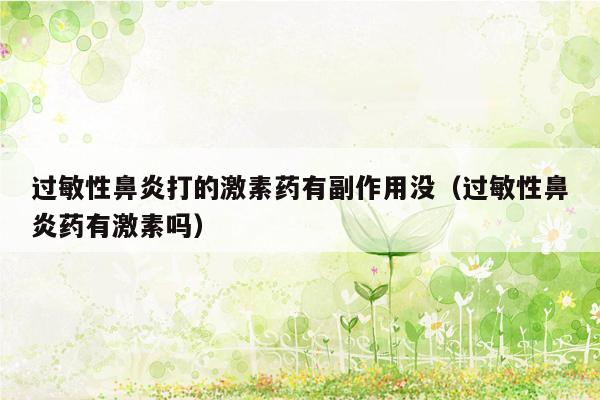 过敏性鼻炎打的激素药有副作用没（过敏性鼻炎药有激素吗）