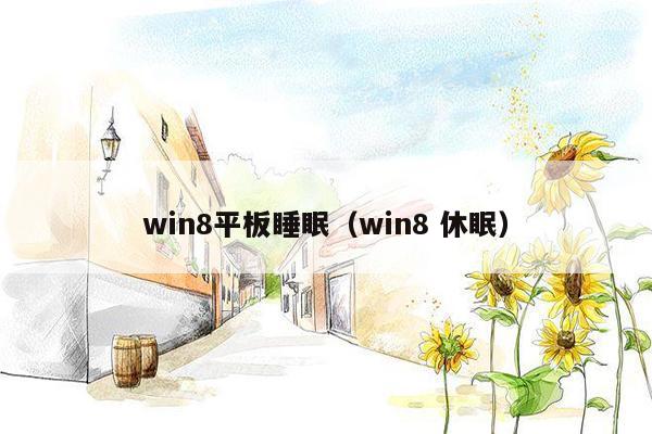 win8平板睡眠（win8 休眠）