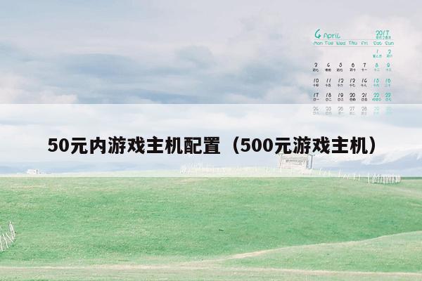 50元内游戏主机配置（500元游戏主机）