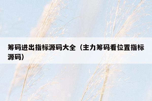 筹码进出指标源码大全（主力筹码看位置指标源码）