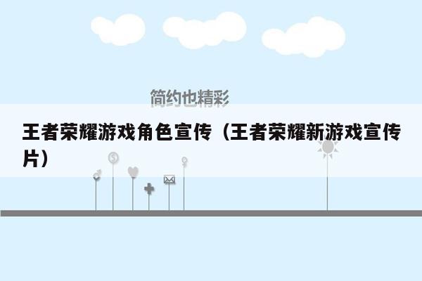 王者荣耀游戏角色宣传（王者荣耀新游戏宣传片）