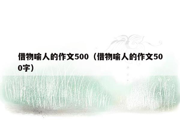 借物喻人的作文500（借物喻人的作文500字）