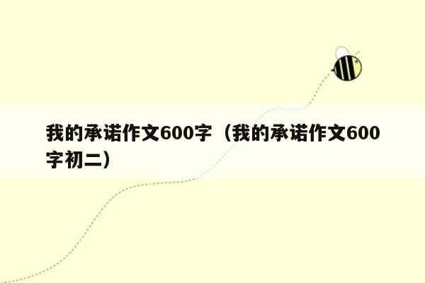 我的承诺作文600字（我的承诺作文600字初二）