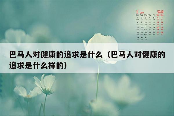 巴马人对健康的追求是什么（巴马人对健康的追求是什么样的）