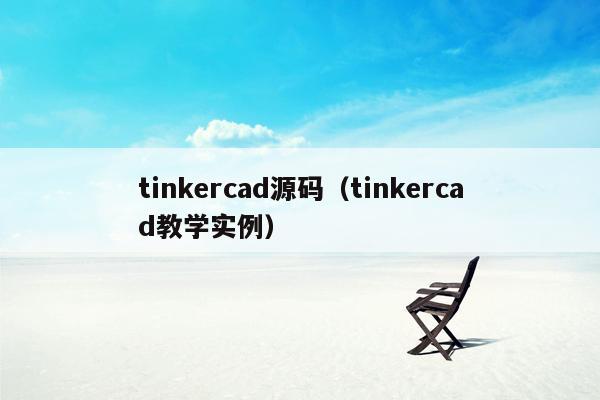 tinkercad源码（tinkercad教学实例）