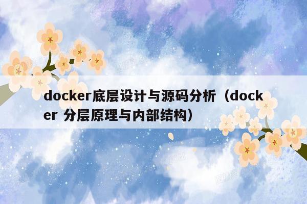 docker底层设计与源码分析（docker 分层原理与内部结构）