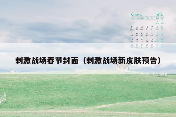 刺激战场春节封面（刺激战场新皮肤预告）