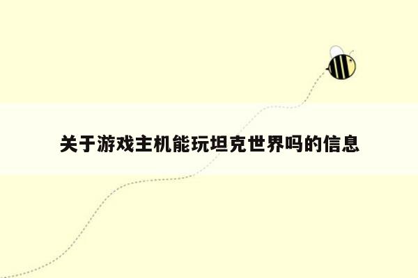 关于游戏主机能玩坦克世界吗的信息