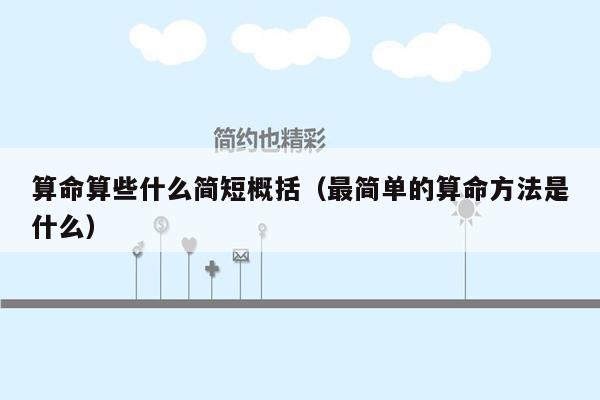 算命算些什么简短概括（最简单的算命方法是什么）