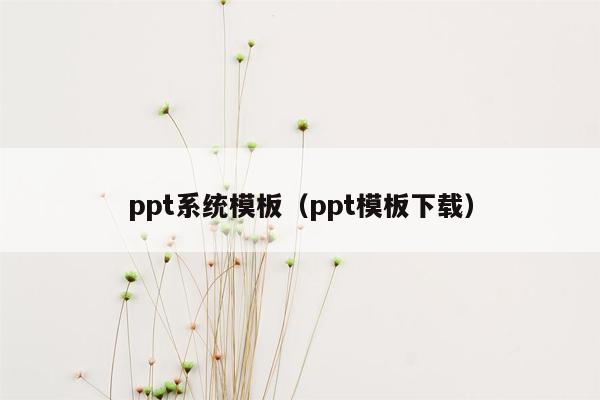 ppt系统<strong>模板</strong>（ppt<strong>模板</strong>下载）