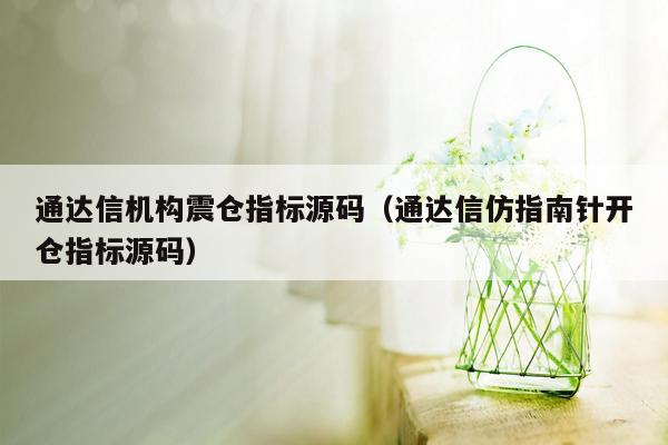 通达信机构震仓指标源码（通达信仿指南针开仓指标源码）