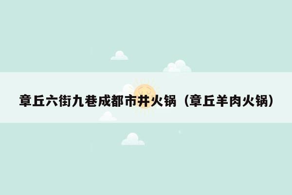 章丘六街九巷成都市井火锅（章丘羊肉火锅）