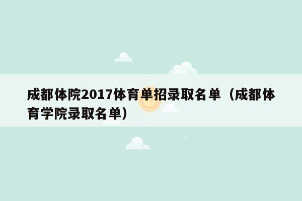 成都体院2017体育单招录取名单（成都体育学院录取名单）