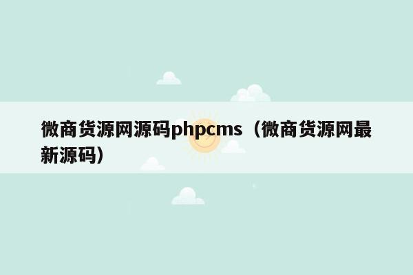 微商货源网源码phpcms（微商货源网最新源码）