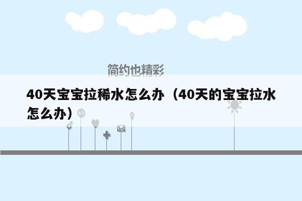 40天宝宝拉稀水怎么办（40天的宝宝拉水怎么办）