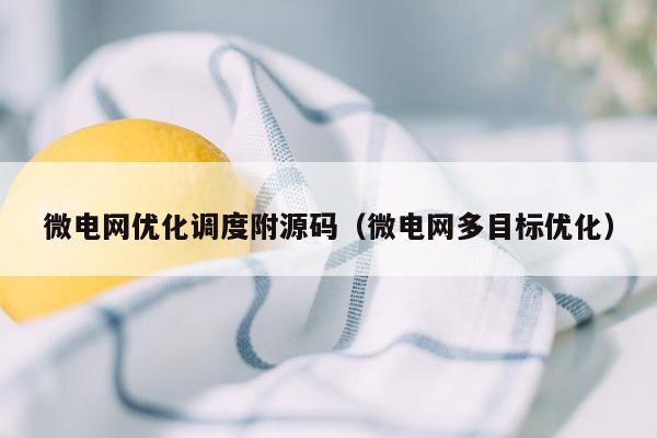 微电网优化调度附源码（微电网多目标优化）