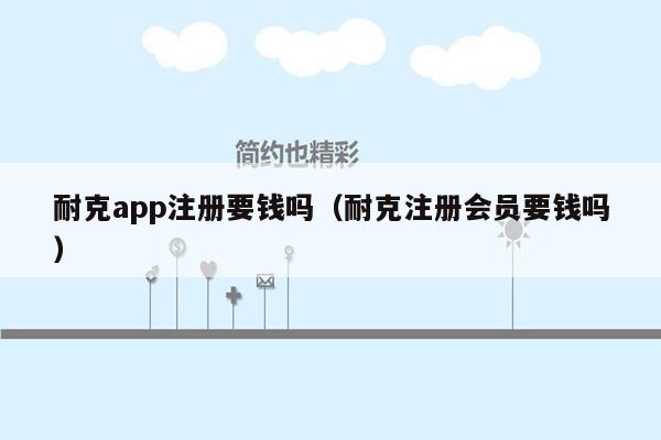 耐克app注册要钱吗（耐克注册会员要钱吗）