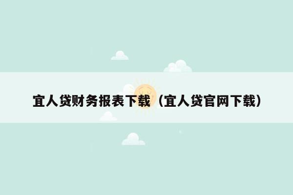 宜人贷财务报表下载（宜人贷官网下载）