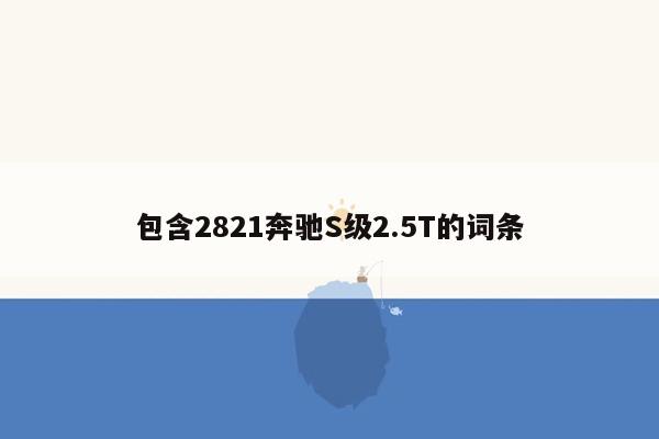 包含2821奔驰S级2.5T的词条