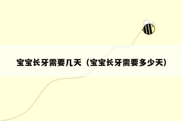 宝宝长牙需要几天（宝宝长牙需要多少天）