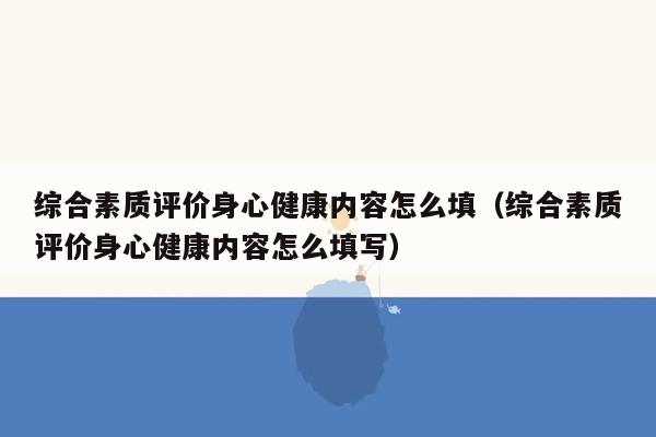 综合素质评价身心健康内容怎么填（综合素质评价身心健康内容怎么填写）