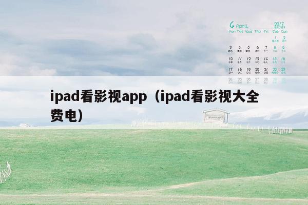 ipad看影视app（ipad看影视大全费电）