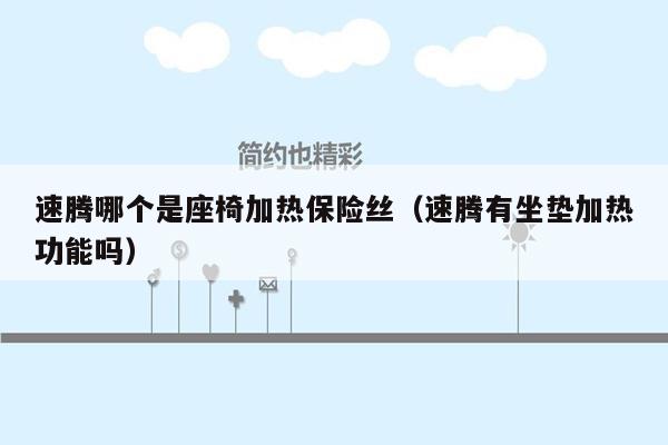 速腾哪个是座椅加热保险丝（速腾有坐垫加热功能吗）
